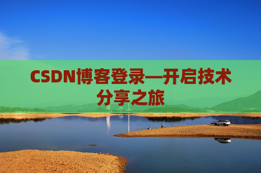 CSDN博客登录—开启技术分享之旅